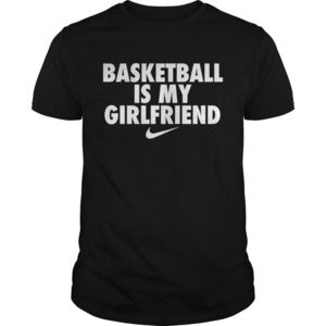 Basketball Is My Girlfriend Nike Shirt